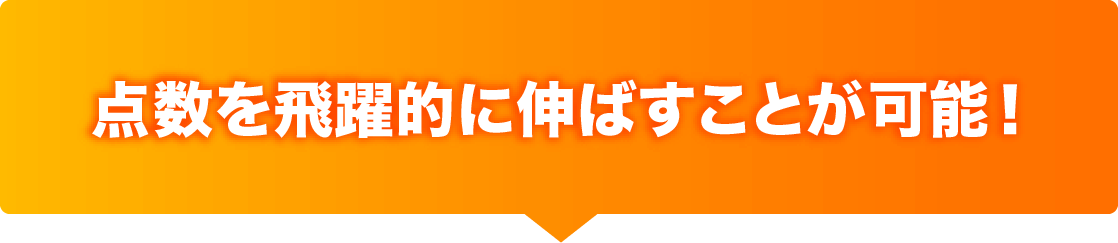 点数を飛躍的に伸ばすことが可能！