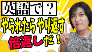 やられたらやり返す 倍返しだ　英語