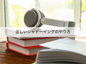 正しいシャドーイングのやり方