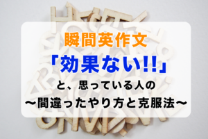瞬間英作文は効果ない!と思っている人の間違ったやり方と克服方法