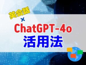 ChatGPT-4oで英会話！使い方とスキルアップ活用法