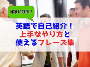 英語で自己紹介しよう！上手なやり方５ステップと使えるフレーズ集