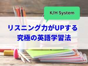リスニング力がUPする究極の英語学習法K/Hシステム