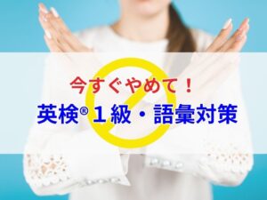 今すぐやめて！英検１級の語彙対策