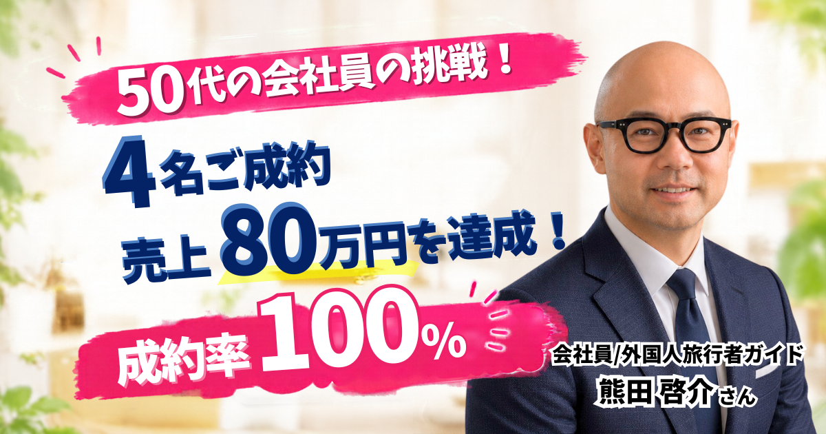 成約率100%、4名成約、売上80万達成！自信につながりました！
